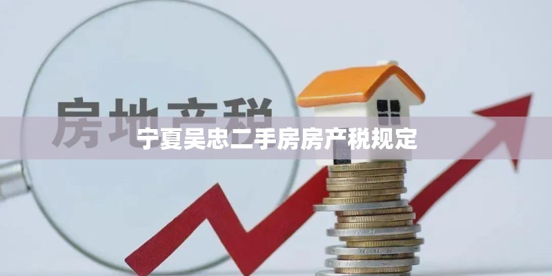 宁夏吴忠二手房房产税规定