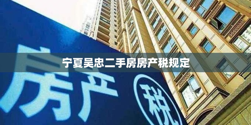宁夏吴忠二手房房产税规定