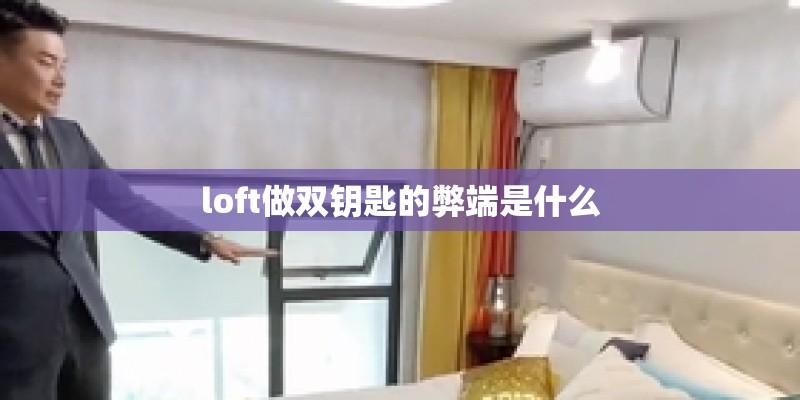 loft做双钥匙的弊端是什么 loft做双钥匙的弊端是什么