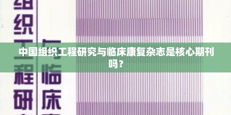 中国组织工程研究与临床康复杂志是核心期刊吗？
