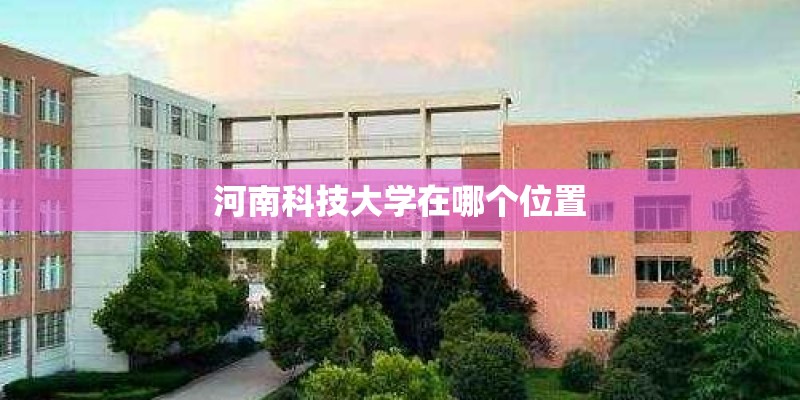 河南科技大学在哪个位置