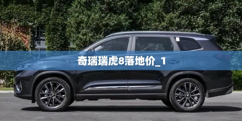 奇瑞瑞虎8落地价_1
