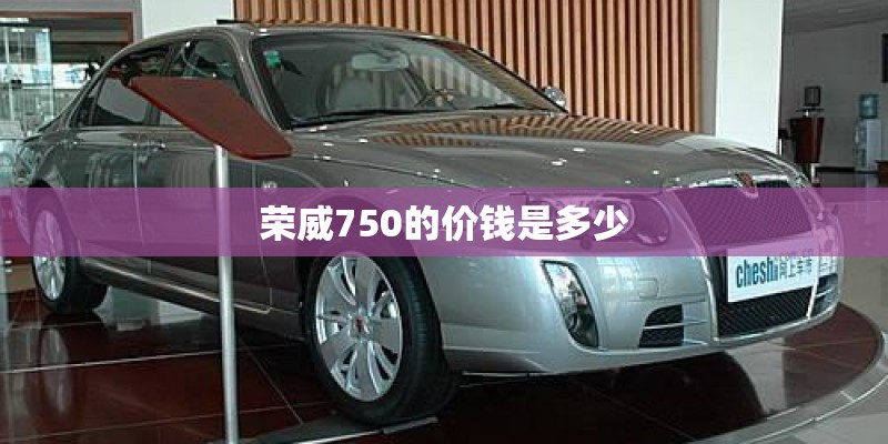 荣威750的价钱是多少 荣威750的价钱是多少