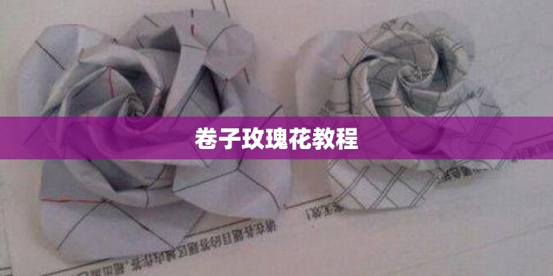 卷子玫瑰花教程 卷子玫瑰花教程