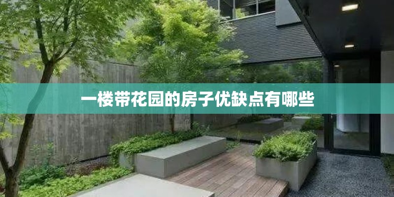 一楼带花园的房子优缺点有哪些 一楼带花园的房子优缺点有哪些