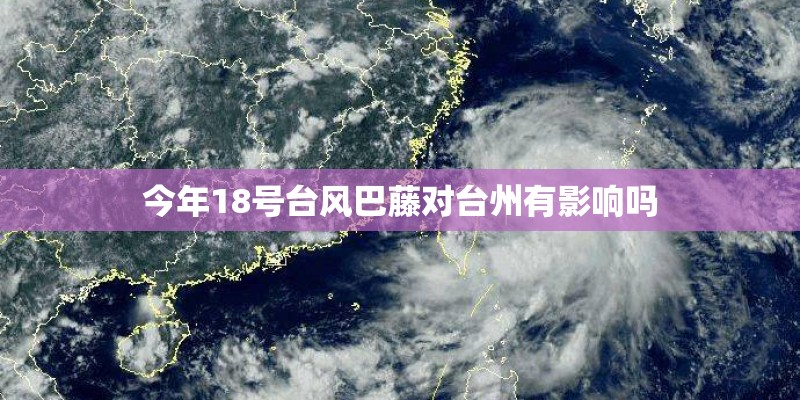 今年18号台风巴藤对台州有影响吗 今年18号台风巴藤对台州有影响吗