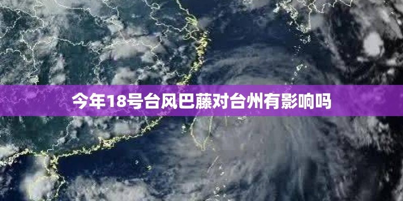 今年18号台风巴藤对台州有影响吗 今年18号台风巴藤对台州有影响吗