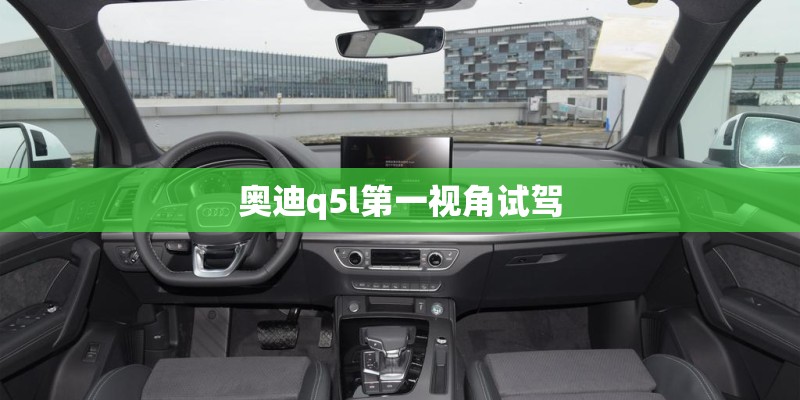 奥迪q5l第一视角试驾