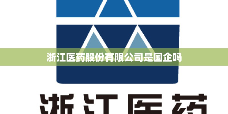 浙江医药股份有限公司是国企吗 浙江医药股份有限公司是国企吗