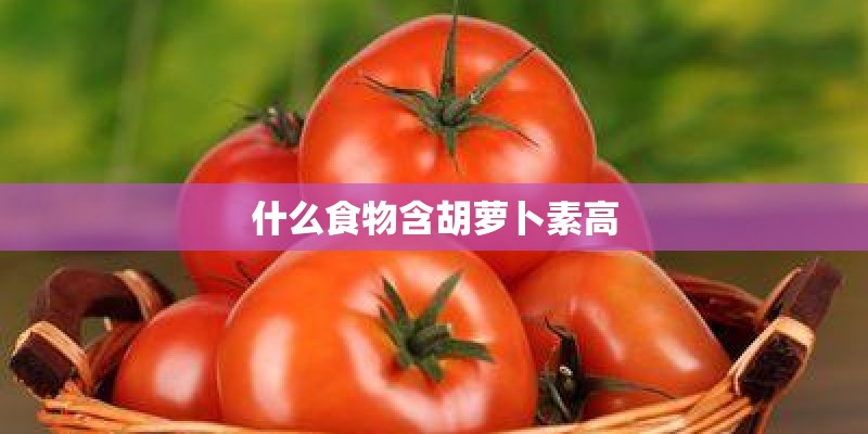 什么食物含胡萝卜素高