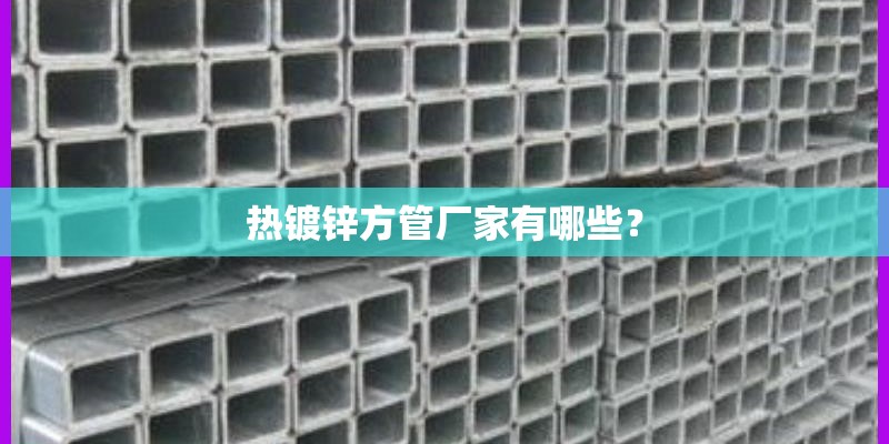 热镀锌方管厂家有哪些？