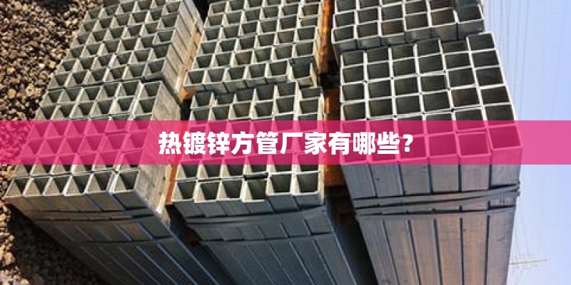 热镀锌方管厂家有哪些？