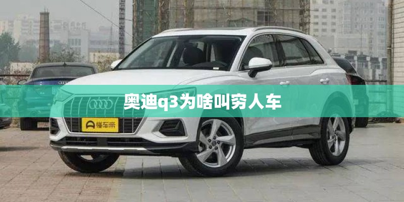奥迪q3为啥叫穷人车