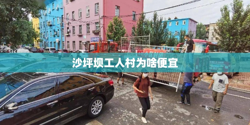 沙坪坝工人村为啥便宜