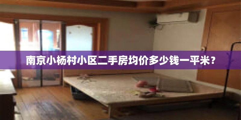 南京小杨村小区二手房均价多少钱一平米？