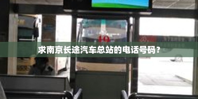 求南京长途汽车总站的电话号码？