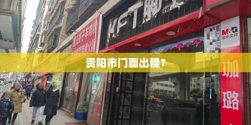 贵阳市门面出租? 贵阳市门面出租?