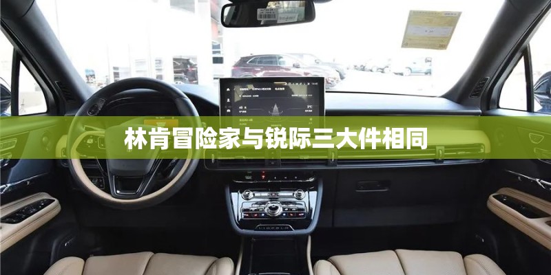 林肯冒险家与锐际三大件相同 林肯冒险家与锐际三大件相同