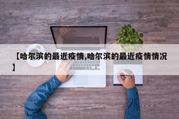 【哈尔滨的最近疫情,哈尔滨的最近疫情情况】